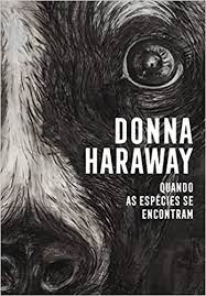 Quando as espécies se encontram  : Donna Haraway ; tradução: Juliana Fausto 