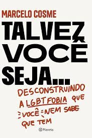 Talvez voce seja... : desconstruindo a LGBTfobia que voce nem sabe que tem