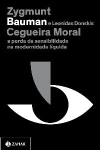 Cegueira moral : a perda da sensibilidade na modernidade líquida