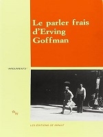 Le parler frais d'Erving Goffman : colloque de Cerisy
