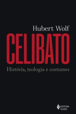 Celibato : História, teologia e costumes