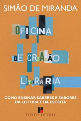 Oficina de criação literária : como ensinar saberes e sabores da leitura e da escrita