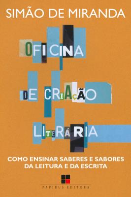 Oficina de criação literária : como ensinar saberes e sabores da leitura e da escrita
