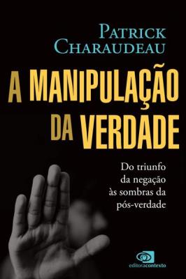A manipulação da verdade : do triunfo da negação às sombras da pós-verdade