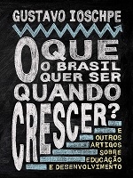 O que o Brasil quer ser quando crescer? : e outros artigos sobre educação e desenvolvimento