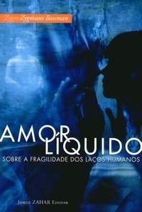 Amor líquido : sobre a fragilidade dos laços humanos
