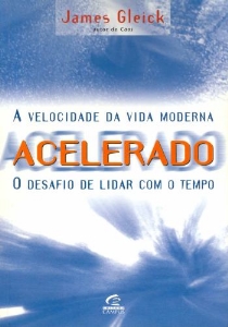 Acelerado : a velocidade da vida moderna : o desafio de lidar com o tempo