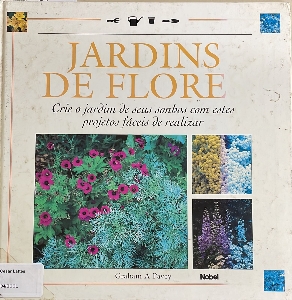 Jardins de flores : crie o jardim de seus sonhos com estes projetos fáceis de realizar