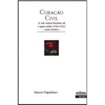 Coração civil : a vida cultural brasileira sob o regime militar (1964-1985): ensaio histórico